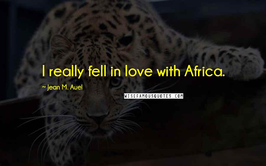 Jean M. Auel Quotes: I really fell in love with Africa.