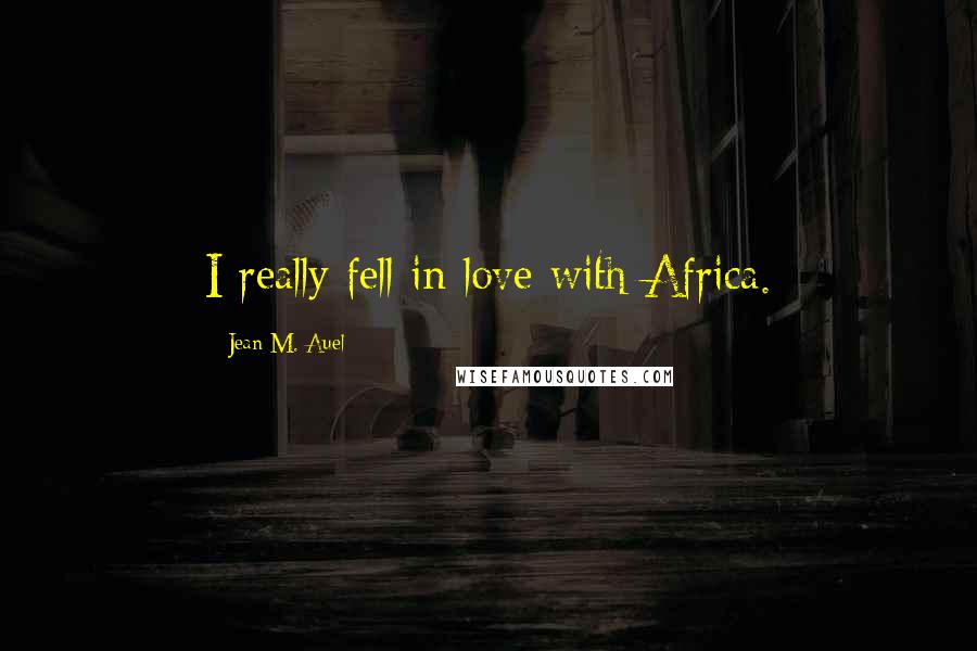 Jean M. Auel Quotes: I really fell in love with Africa.