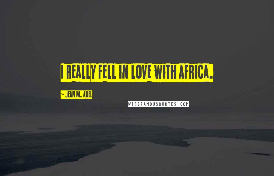 Jean M. Auel Quotes: I really fell in love with Africa.