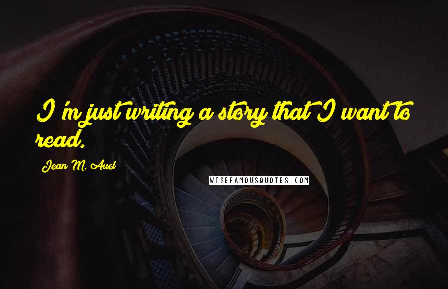 Jean M. Auel Quotes: I'm just writing a story that I want to read.