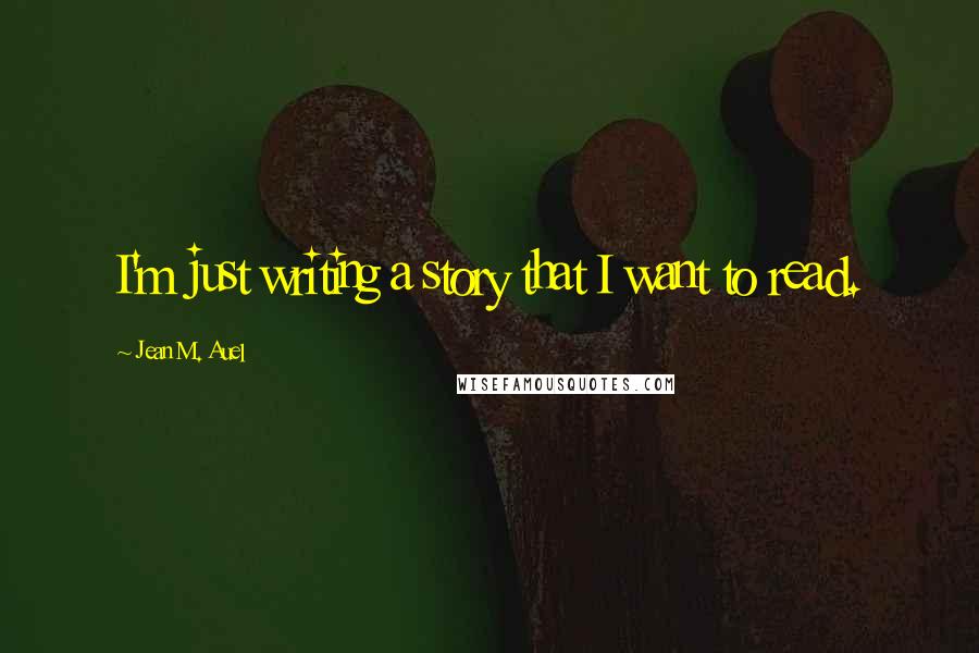 Jean M. Auel Quotes: I'm just writing a story that I want to read.
