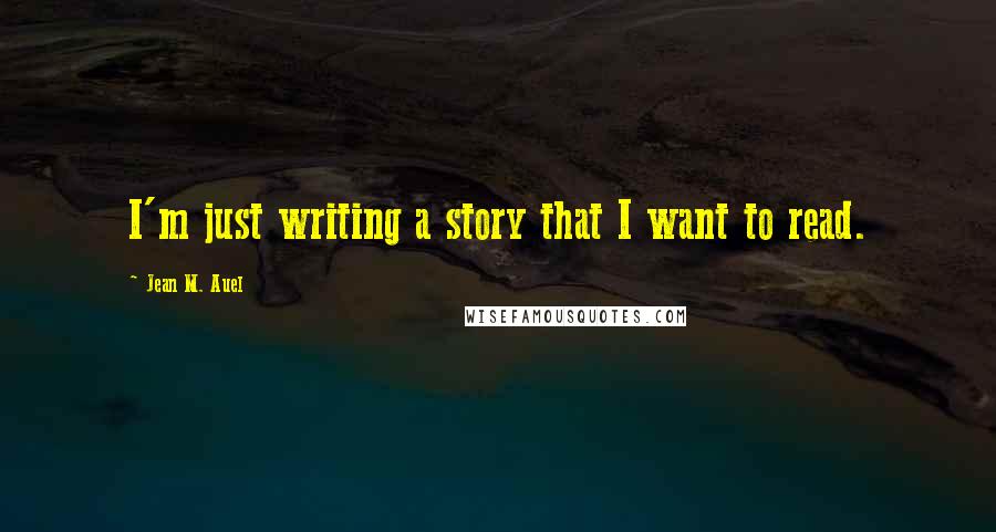 Jean M. Auel Quotes: I'm just writing a story that I want to read.