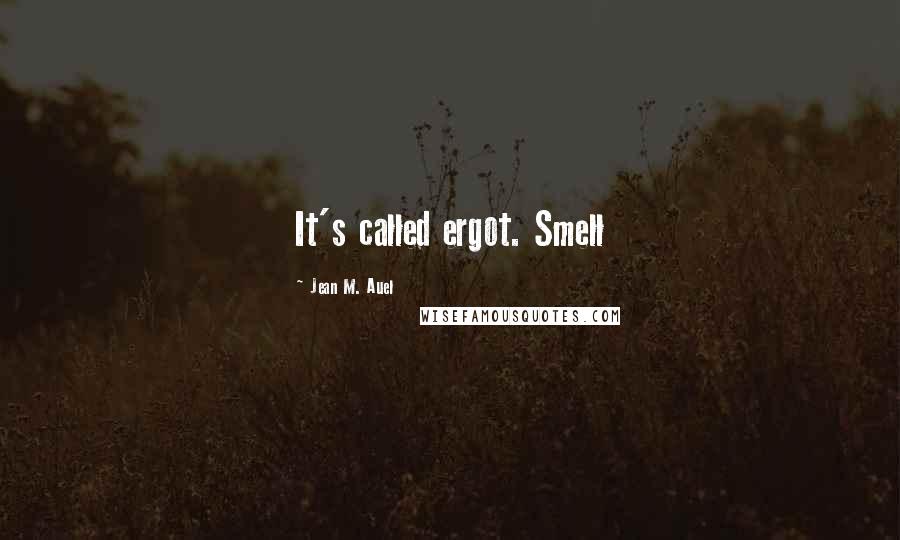 Jean M. Auel Quotes: It's called ergot. Smell