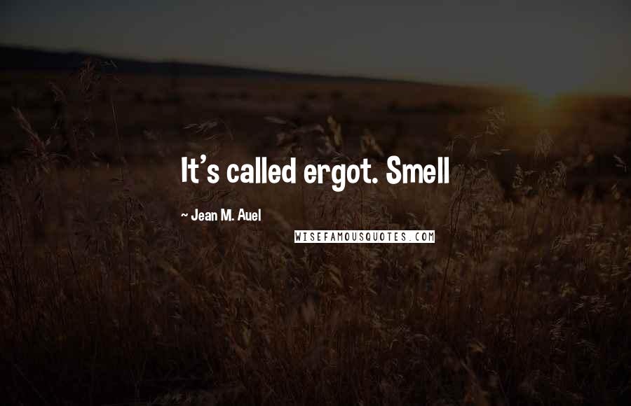 Jean M. Auel Quotes: It's called ergot. Smell