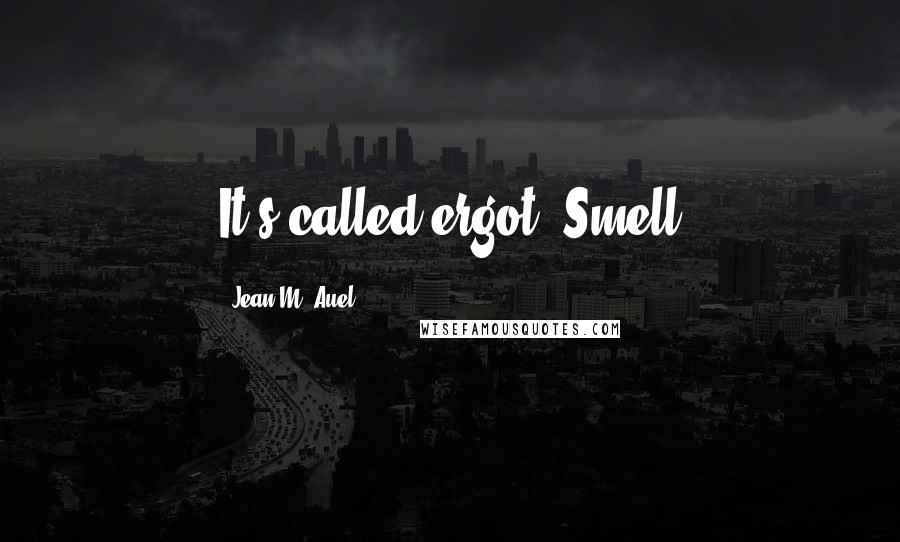 Jean M. Auel Quotes: It's called ergot. Smell