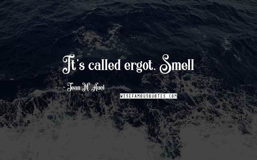 Jean M. Auel Quotes: It's called ergot. Smell