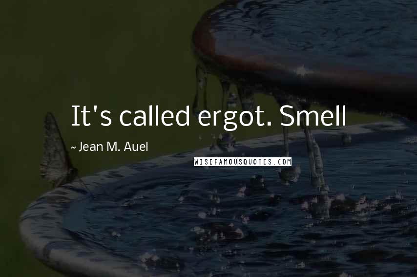 Jean M. Auel Quotes: It's called ergot. Smell