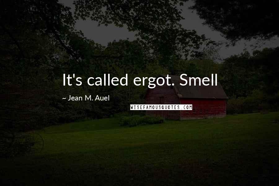 Jean M. Auel Quotes: It's called ergot. Smell