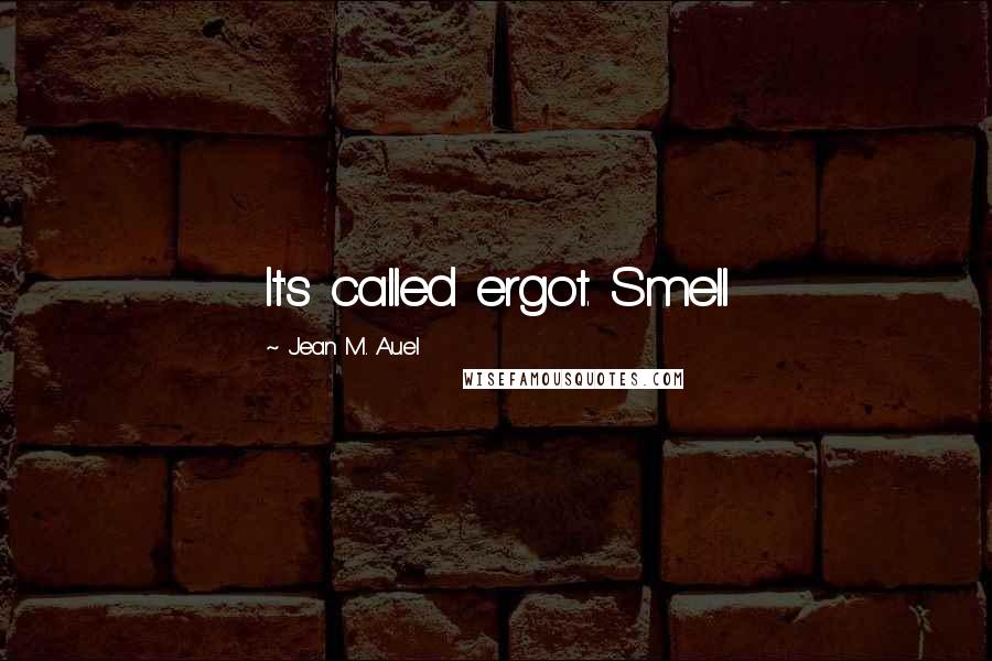 Jean M. Auel Quotes: It's called ergot. Smell