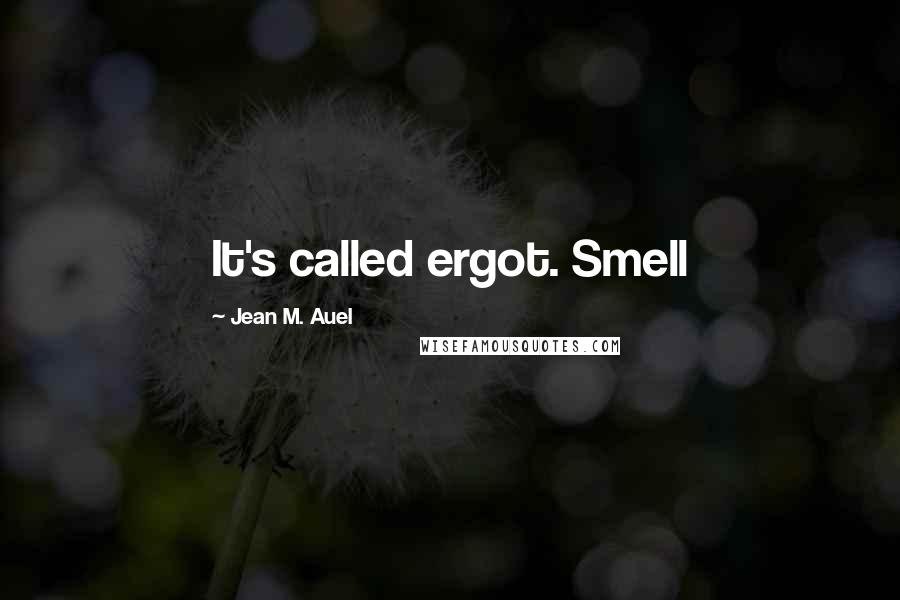 Jean M. Auel Quotes: It's called ergot. Smell