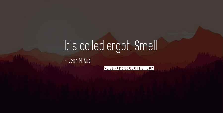 Jean M. Auel Quotes: It's called ergot. Smell