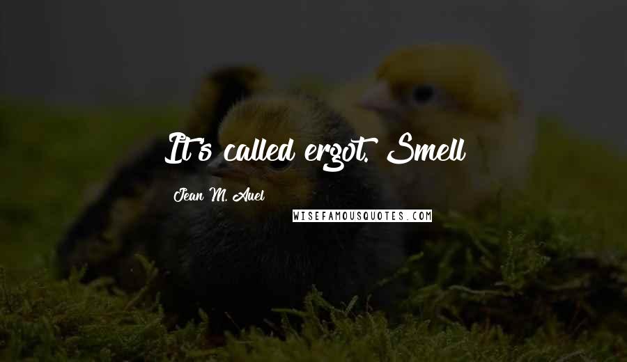 Jean M. Auel Quotes: It's called ergot. Smell