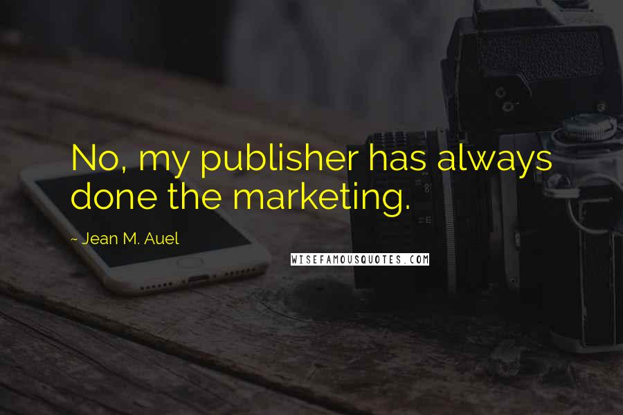 Jean M. Auel Quotes: No, my publisher has always done the marketing.