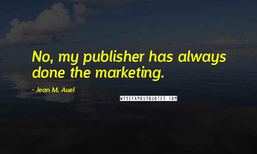 Jean M. Auel Quotes: No, my publisher has always done the marketing.