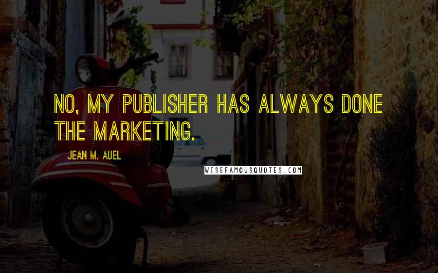 Jean M. Auel Quotes: No, my publisher has always done the marketing.