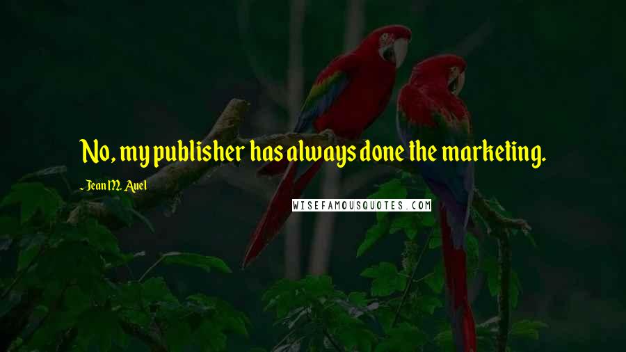 Jean M. Auel Quotes: No, my publisher has always done the marketing.