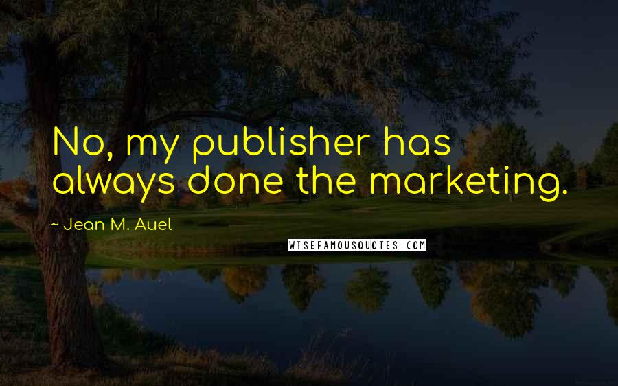 Jean M. Auel Quotes: No, my publisher has always done the marketing.