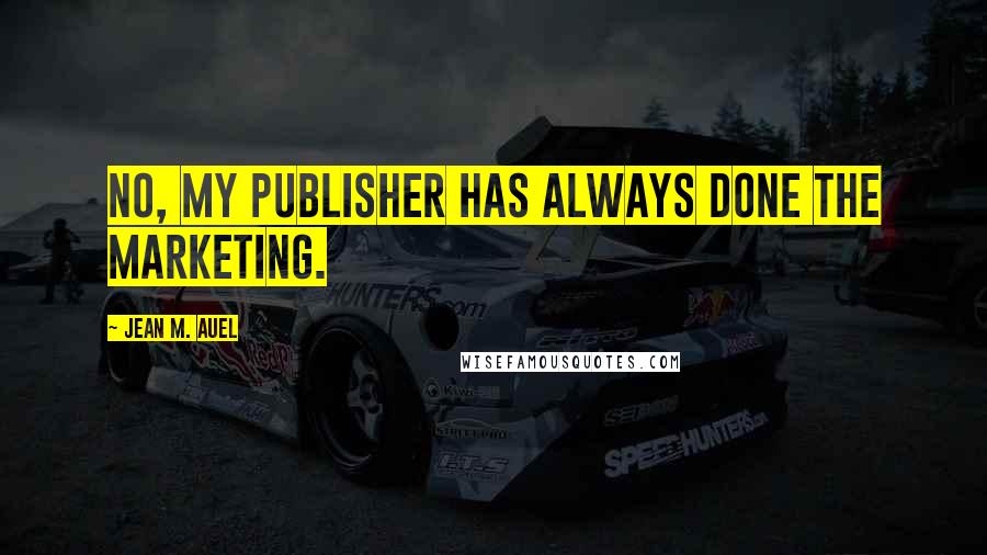 Jean M. Auel Quotes: No, my publisher has always done the marketing.