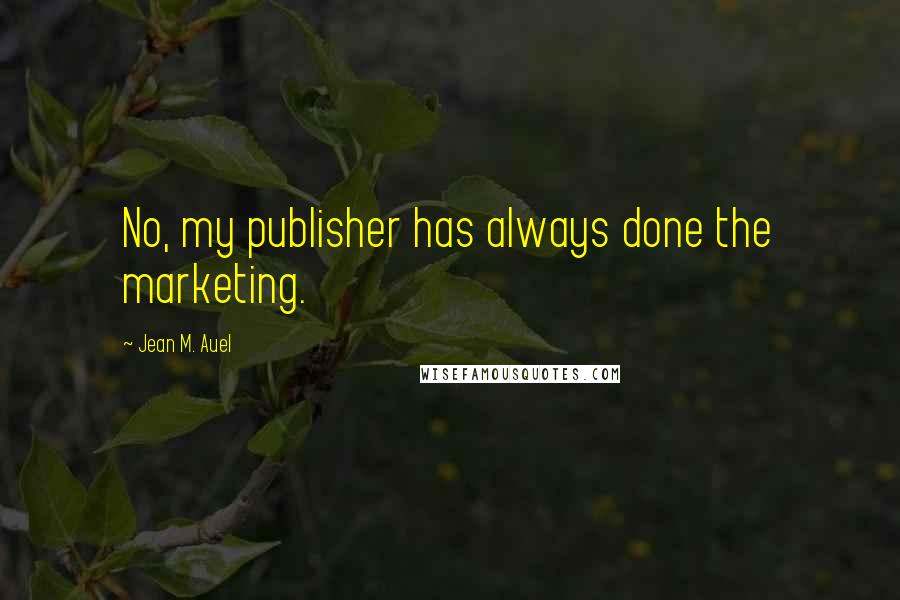 Jean M. Auel Quotes: No, my publisher has always done the marketing.