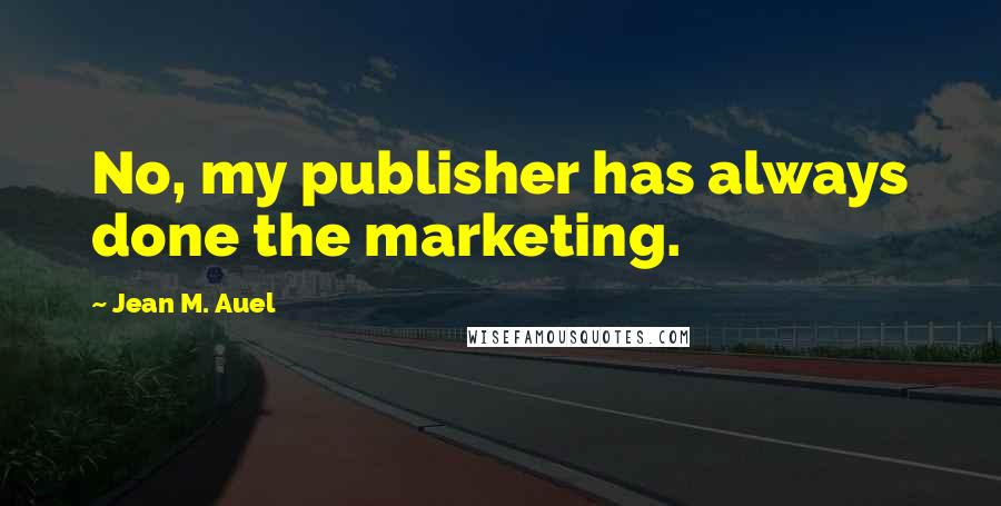 Jean M. Auel Quotes: No, my publisher has always done the marketing.