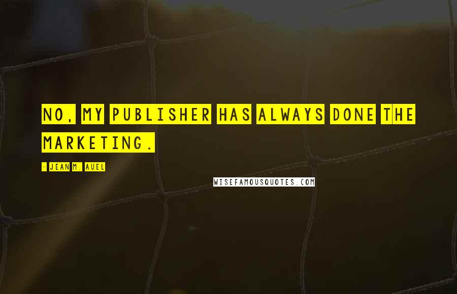 Jean M. Auel Quotes: No, my publisher has always done the marketing.