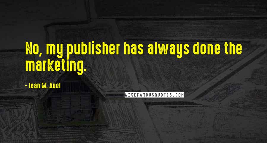 Jean M. Auel Quotes: No, my publisher has always done the marketing.