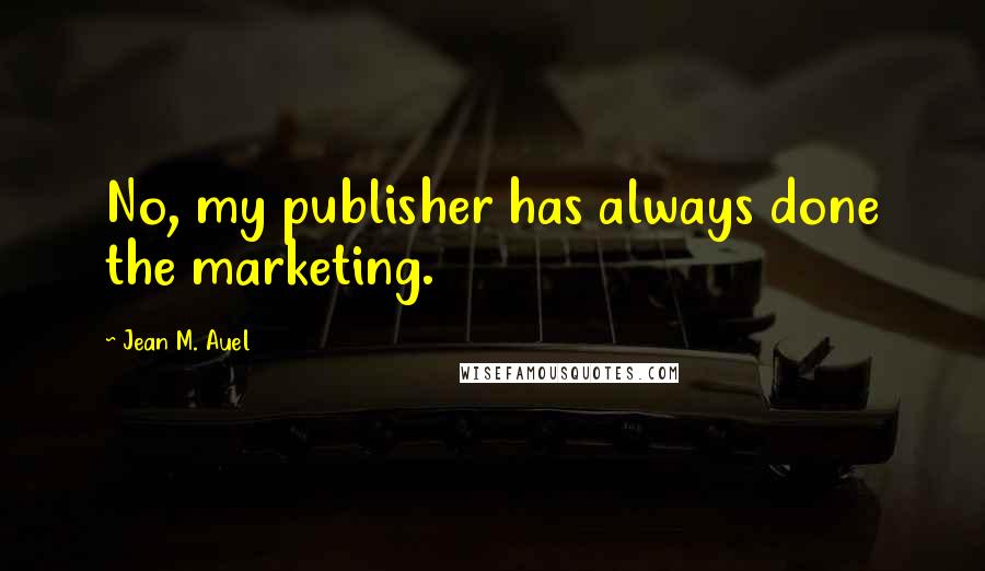 Jean M. Auel Quotes: No, my publisher has always done the marketing.