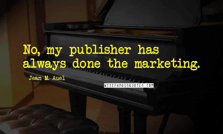 Jean M. Auel Quotes: No, my publisher has always done the marketing.