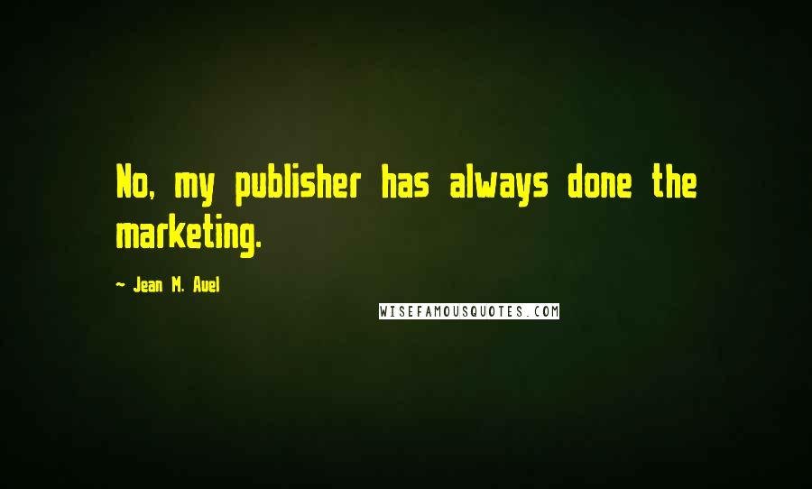 Jean M. Auel Quotes: No, my publisher has always done the marketing.