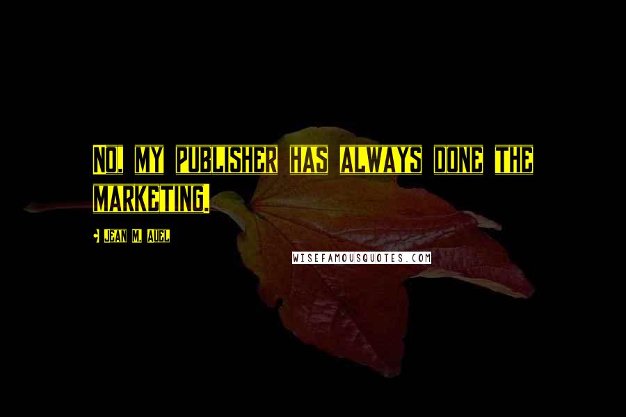 Jean M. Auel Quotes: No, my publisher has always done the marketing.