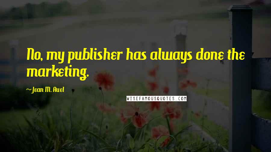 Jean M. Auel Quotes: No, my publisher has always done the marketing.