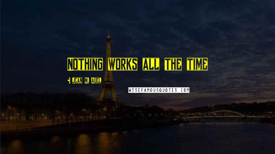 Jean M. Auel Quotes: Nothing works all the time