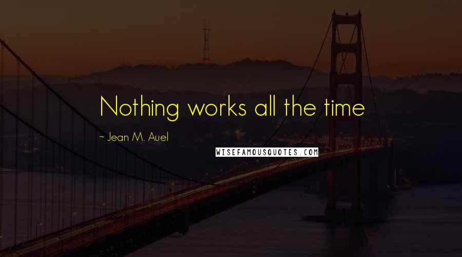 Jean M. Auel Quotes: Nothing works all the time
