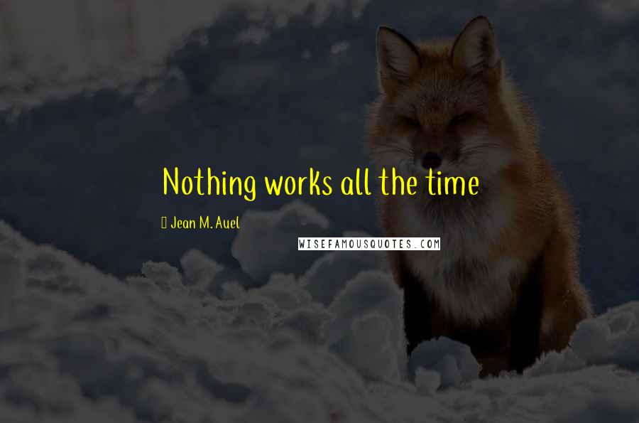 Jean M. Auel Quotes: Nothing works all the time