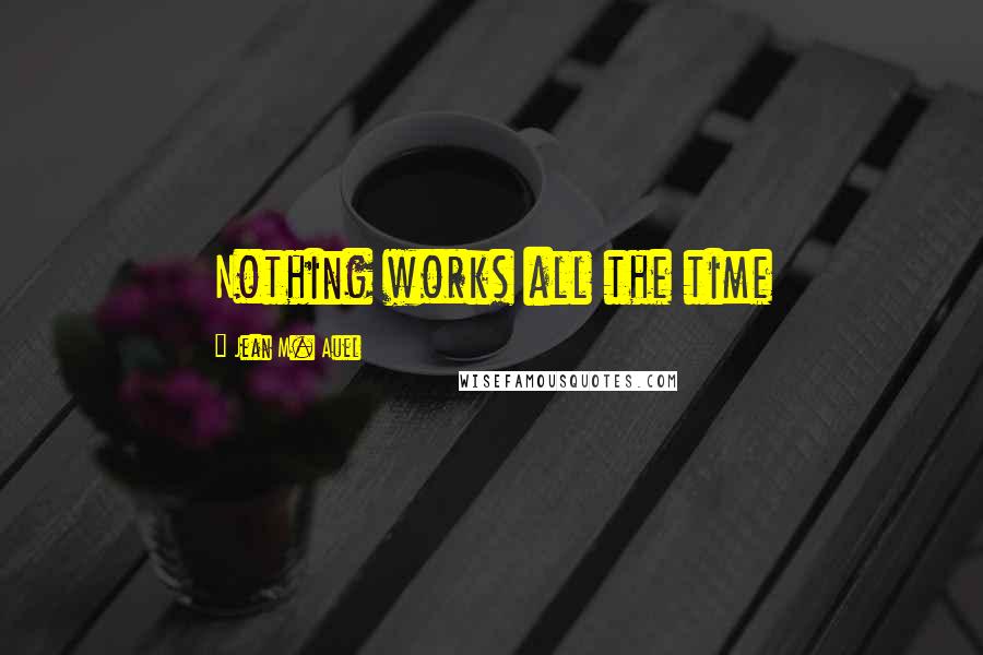 Jean M. Auel Quotes: Nothing works all the time