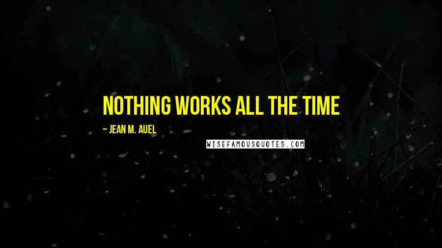 Jean M. Auel Quotes: Nothing works all the time