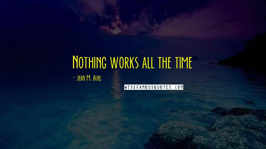 Jean M. Auel Quotes: Nothing works all the time