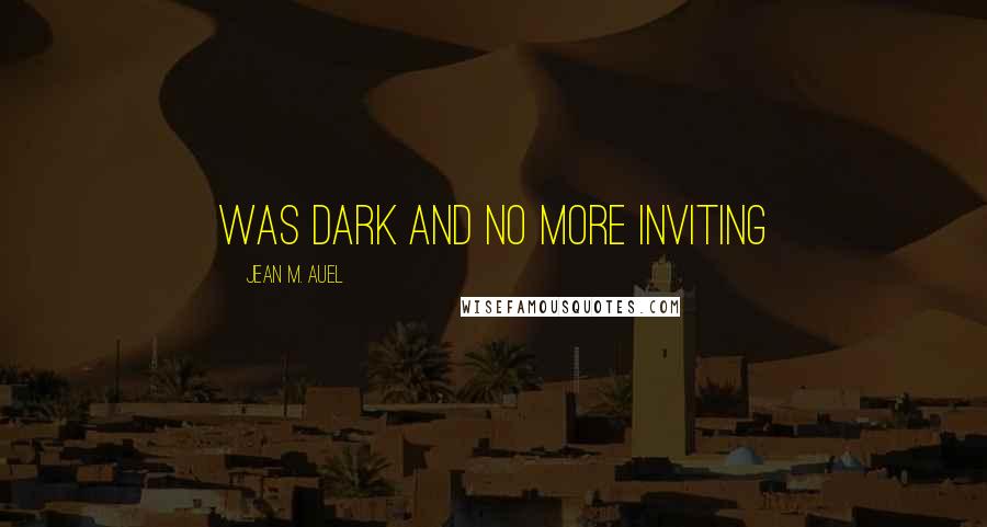 Jean M. Auel Quotes: was dark and no more inviting