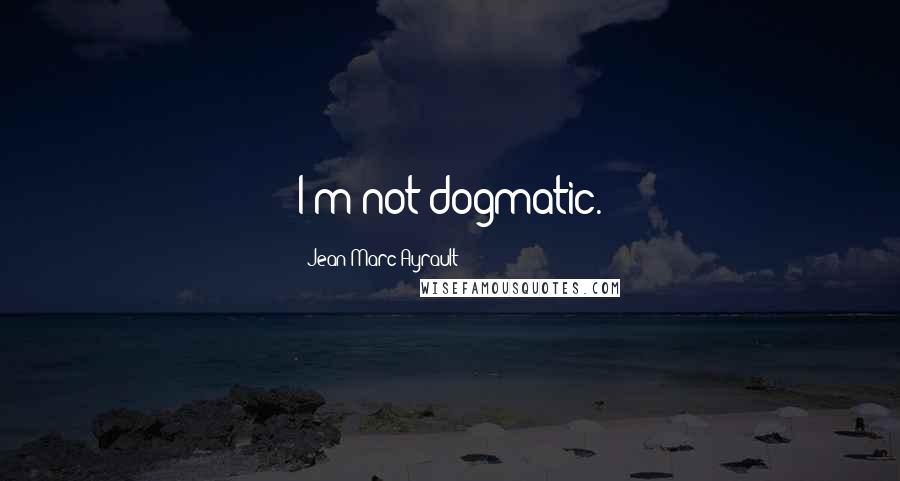 Jean-Marc Ayrault Quotes: I'm not dogmatic.