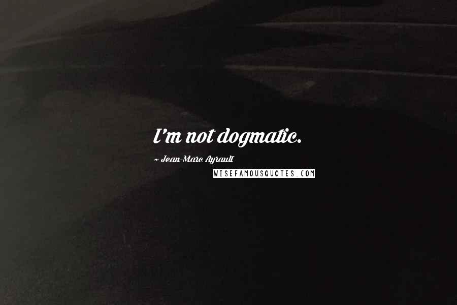 Jean-Marc Ayrault Quotes: I'm not dogmatic.