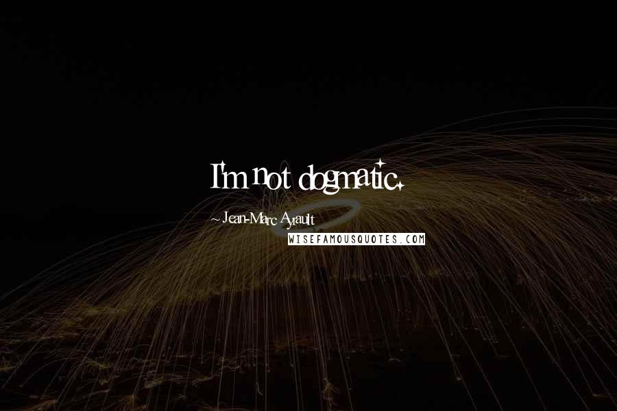 Jean-Marc Ayrault Quotes: I'm not dogmatic.