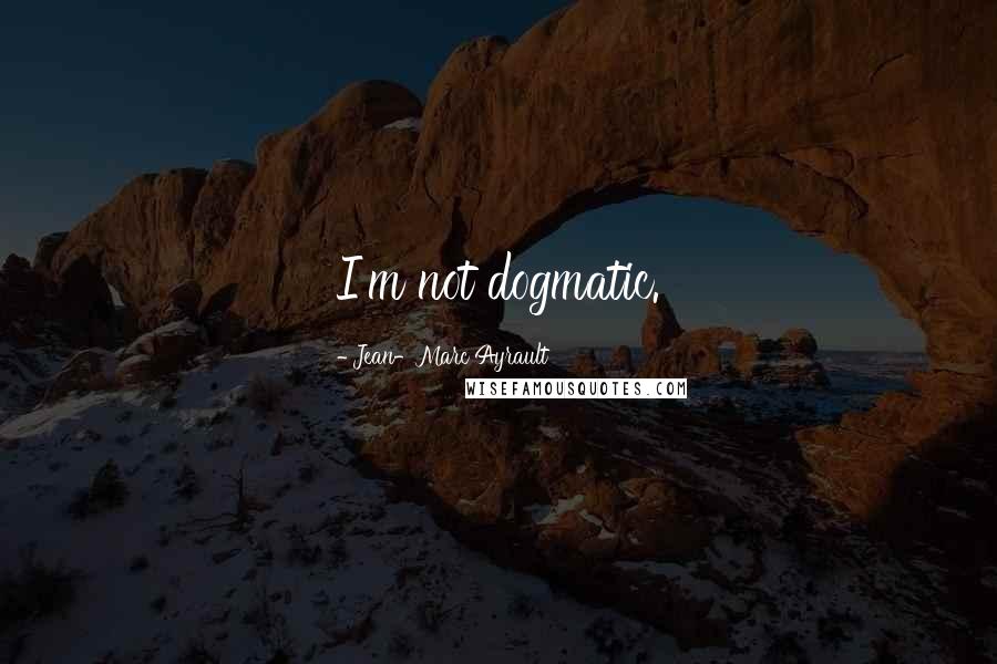 Jean-Marc Ayrault Quotes: I'm not dogmatic.