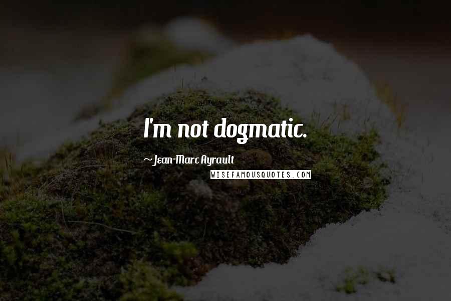 Jean-Marc Ayrault Quotes: I'm not dogmatic.