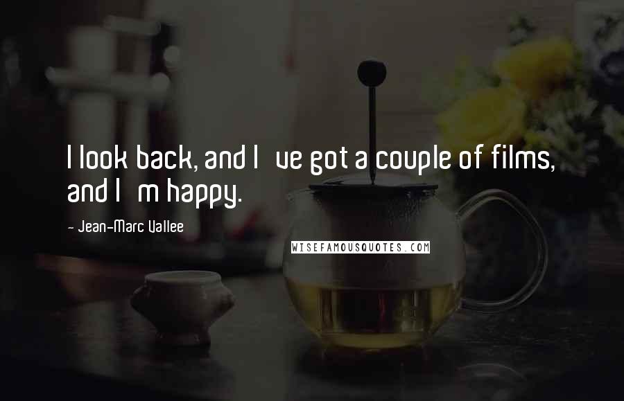 Jean-Marc Vallee Quotes: I look back, and I've got a couple of films, and I'm happy.