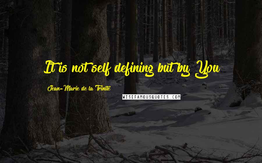 Jean-Marie De La Trinite Quotes: It is not self defining but by You