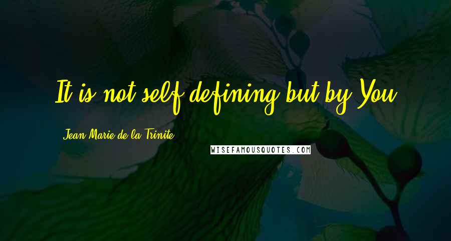 Jean-Marie De La Trinite Quotes: It is not self defining but by You