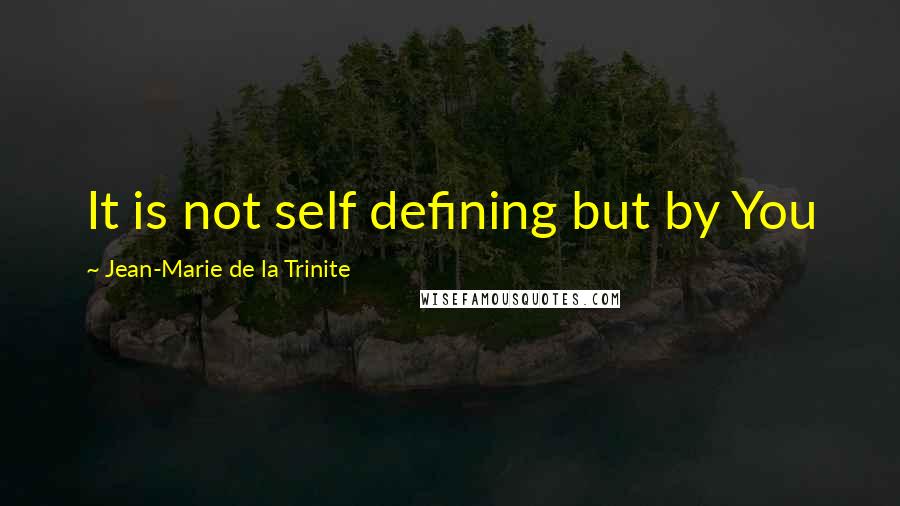 Jean-Marie De La Trinite Quotes: It is not self defining but by You