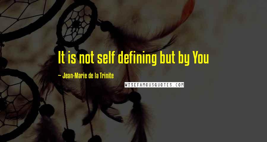 Jean-Marie De La Trinite Quotes: It is not self defining but by You