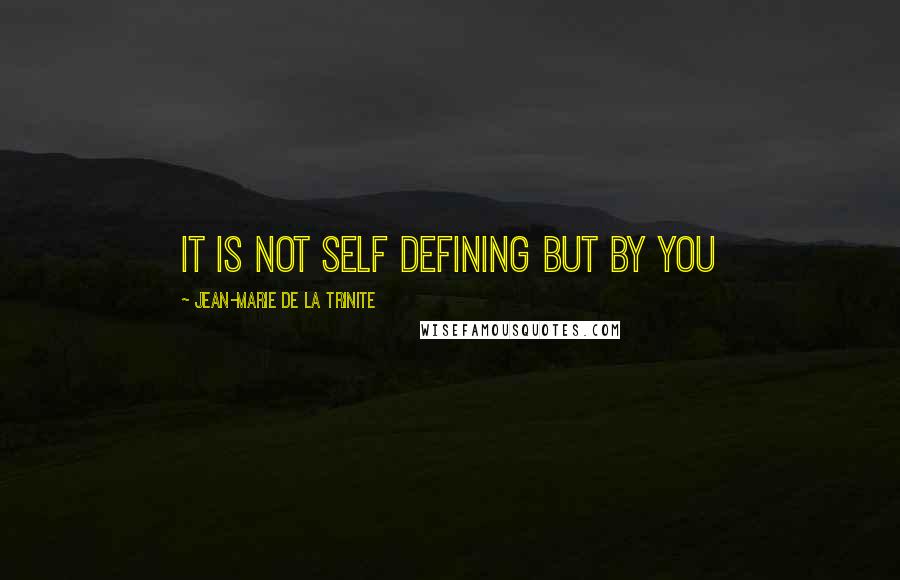 Jean-Marie De La Trinite Quotes: It is not self defining but by You