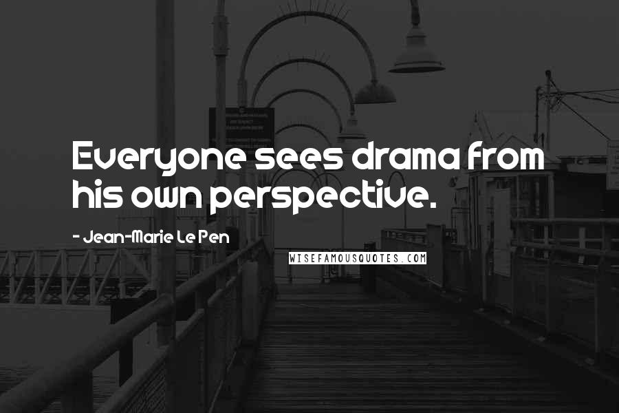 Jean-Marie Le Pen Quotes: Everyone sees drama from his own perspective.
